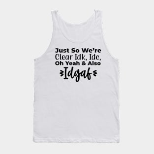 Just so we’re clear Idk, Idc, oh yeah and also Idgaf Tank Top